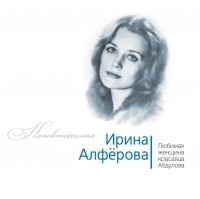 Фёдор Раззаков - Ирина Алферова. Любимая женщина красавца Абдулова