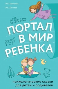 Олег Хухлаев - Портал в мир ребенка. Психологические сказки для детей и родителей