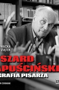 Ryszard Kapuściński. Biografia pisarza