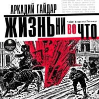 Аркадий Гайдар - Жизнь ни во что