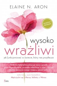 Elaine N. Aron - Wysoko wrażliwi. Jak funkcjonować w świecie, kt?ry nas przytłacza