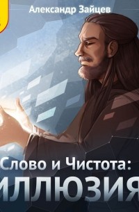Александр Зайцев - Слово и Чистота. Иллюзия