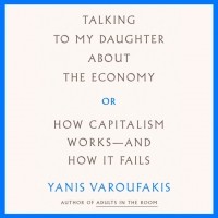 Янис Варуфакис - Talking to My Daughter About the Economy