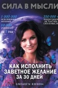 Елизавета Волкова - Сила в Мысли. Как исполнить заветное желание за 30 дней