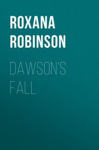 Роксана Робинсон - Dawson's Fall