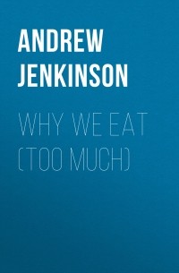 Эндрю Дженкинсон - Why We Eat 