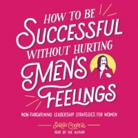 Sarah Cooper - How to Be Successful without Hurting Men's Feelings