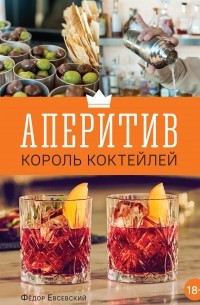 Федор Евсевский - Аперитив – король коктейлей