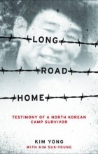 Kim Yong - Long Road Home: Testimony of a North Korean Camp Survivor