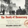 Бенджамин Картер Хетт - The Death of Democracy: Hitler's Rise to Power and the Downfall of the Weimar Republic