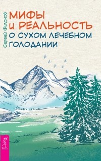 Сергей Филонов - Мифы и реальность о сухом лечебном голодании