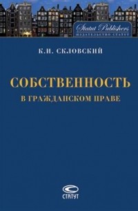 Константин Скловский - Собственность в гражданском праве
