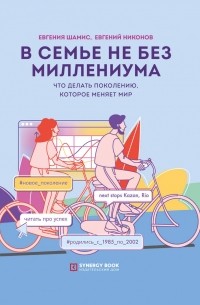  - В семье не без Миллениума. Что делать поколению (1985-2002 г.р.), которое меняет мир