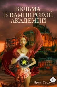 Ирина Суздалева - Ведьма в вампирской академии
