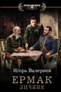 Игорь Валериев - Ермак. Личник
