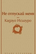 Кадзуо Исигуро - Не отпускай меня