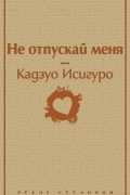 Кадзуо Исигуро - Не отпускай меня