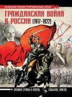 Аркадий Герман - Гражданская война в России (1917-1922). Большой иллюстрированный атлас
