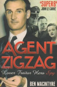 Бен Макинтайр - Agent Zigzag: The True Wartime Story of Eddie Chapman: Lover, Betrayer, Hero, Spy