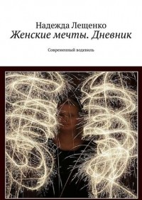 Надежда Лещенко - Женские мечты. Дневник