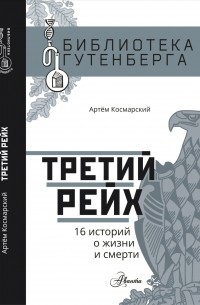 Артём Космарский - Третий рейх. 16 историй о жизни и смерти