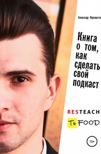 Александр Верещагин - Книга о том, как сделать свой подкаст