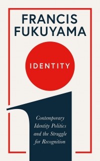 Фрэнсис Фукуяма - Identity: Contemporary Identity Politics and the Struggle for Recognition