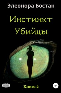 Элеонора Бостан - Инстинкт Убийцы. Книга 2