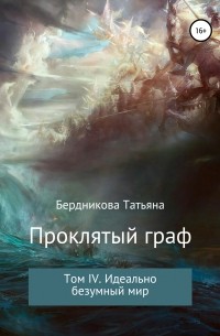 Татьяна Бердникова - Проклятый граф. Том IV. Идеально безумный мир