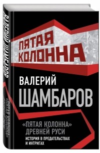 Валерий Шамбаров - "Пятая колонна" Древней Руси. История в предательствах и интригах