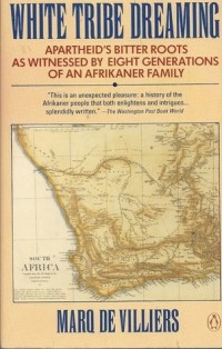Марк де Вилье - White Tribe Dreaming: Apartheid's Bitter Roots as Witnessed 8 Generations Afrikaner Family