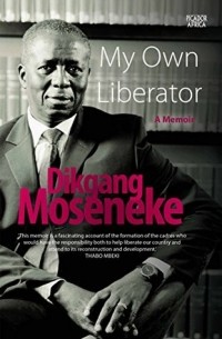 Дикганг Мосенеке - My Own Liberator: A Memoir