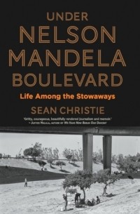 Шон Кристи - Under Nelson Mandela Boulevard: Life Among the Stowaways