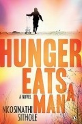 Нкосинати Ситхол - Hunger Eats a Man