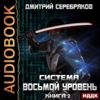 Дмитрий Серебряков - Система. Восьмой уровень. Книга 2