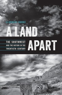 Флэннери Берк - A Land Apart: The Southwest and the Nation in the Twentieth Century