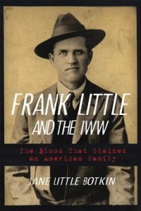 Джейн Литл Боткин - Frank Little and the IWW: The Blood That Stained an American Family