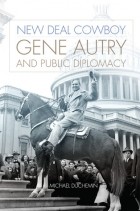Майкл Дюшемен - New Deal Cowboy: Gene Autry and Public Diplomacy