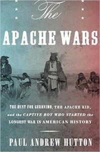 Пол Эндрю Хаттон - The Apache Wars: The Hunt for Geronimo, the Apache Kid, and the Captive Boy Who Started the Longest War in American History