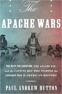 Пол Эндрю Хаттон - The Apache Wars: The Hunt for Geronimo, the Apache Kid, and the Captive Boy Who Started the Longest War in American History