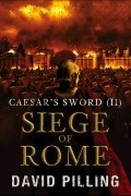 Дэвид Пиллинг - Caesar&#039;s Sword (II) Siege of Rome