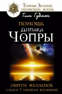 Тим Гудмен - Помощь Дипака Чопры. Обрети желаемое, следуя 7 законам Вселенной