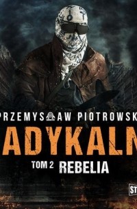 Przemysław Piotrowski - Radykalni. Tom 2. Rebelia