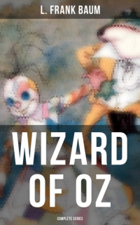 Лаймен Фрэнк Баум - WIZARD OF OZ - Complete Series
