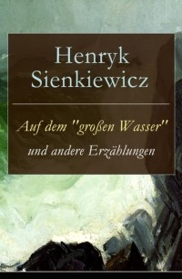 Генрик Сенкевич - Auf dem "großen Wasser" und andere Erzählungen