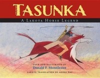 Дональд Ф. Монтило - Tasunka: A Lakota Horse Legend