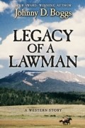 Джонни Д. Боггс - Legacy of a Lawman: A Western Story