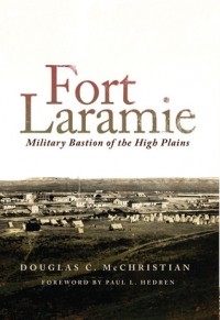Дуглас МакКристиан - Fort Laramie: Military Bastion of the High Plains