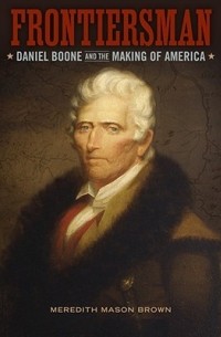 Мередит М. Браун - Frontiersman: Daniel Boone and the Making of America