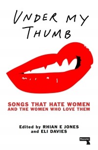  - Under My Thumb: Songs That Hate Women and the Women Who Love Them